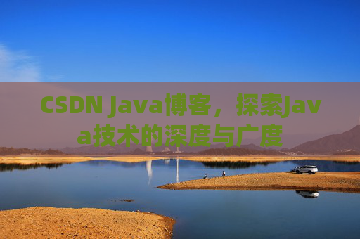 CSDN Java博客，探索Java技术的深度与广度